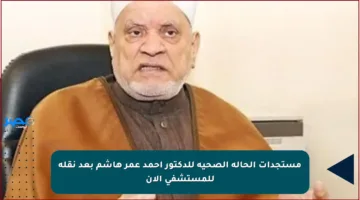 مستجدات الحالة الصحية للدكتور أحمد عمر هاشم بعد نقله للمستشفى الآن
